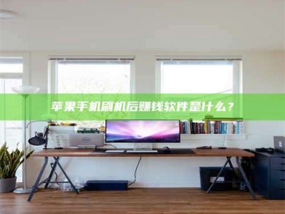 偃师苹果手机刷机后赚钱软件是什么？