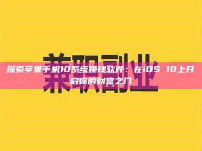 偃师探索苹果手机10系统赚钱软件：在iOS 10上开启你的财富之门