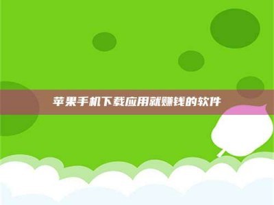 偃师苹果手机下载应用就赚钱的软件