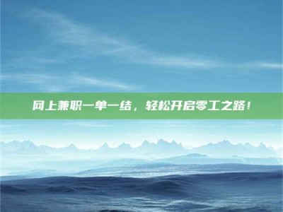 偃师网上兼职一单一结，轻松开启零工之路！