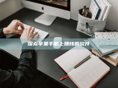 偃师探索苹果手机上赚钱的软件