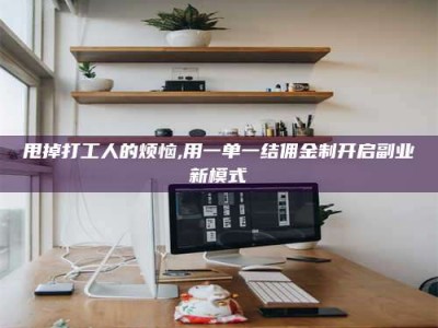 偃师甩掉打工人的烦恼,用一单一结佣金制开启副业新模式