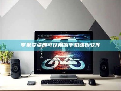 偃师苹果安卓都可以用的手机赚钱软件